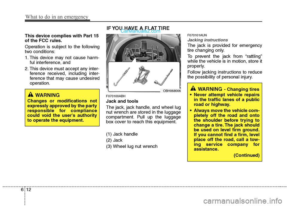 Hyundai Genesis 2010  Owners Manual What to do in an emergency
12 6
This device complies with Part 15
of the FCC rules.
Operation is subject to the following
two conditions:
1. This device may not cause harm-
ful interference, and 
2. T