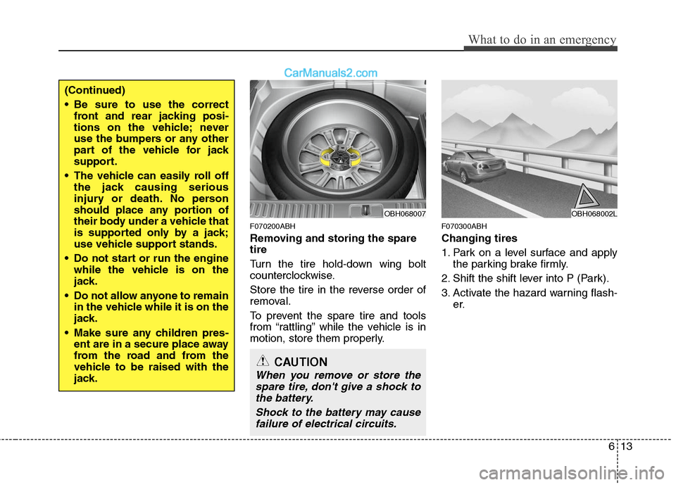 Hyundai Genesis 2010  Owners Manual 613
What to do in an emergency
F070200ABH
Removing and storing the spare
tire  
Turn the tire hold-down wing bolt
counterclockwise.
Store the tire in the reverse order of
removal.
To prevent the spare