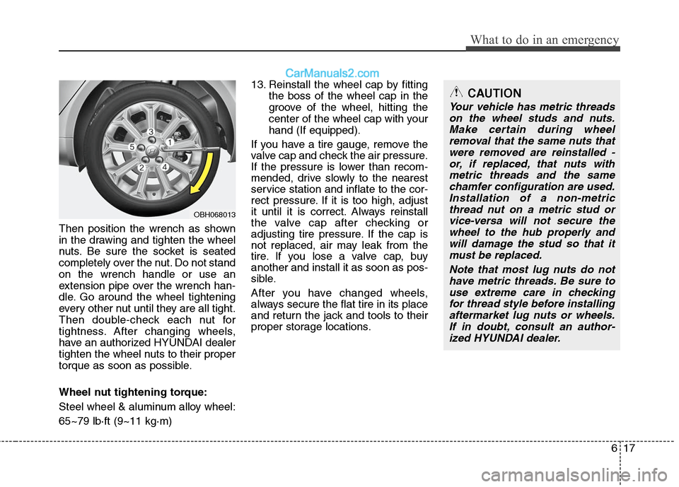 Hyundai Genesis 2010  Owners Manual 617
What to do in an emergency
Then position the wrench as shown
in the drawing and tighten the wheel
nuts. Be sure the socket is seated
completely over the nut. Do not stand
on the wrench handle or u