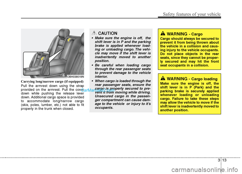 Hyundai Genesis 2010 Owners Guide 313
Safety features of your vehicle
Carrying long/narrow cargo (if equipped)
Pull the armrest down using the strap
provided on the armrest. Pull the cover
down while pushing the release lever
down. Ad Hyundai Genesis 2010 Owners Guide 313
Safety features of your vehicle
Carrying long/narrow cargo (if equipped)
Pull the armrest down using the strap
provided on the armrest. Pull the cover
down while pushing the release lever
down. Ad