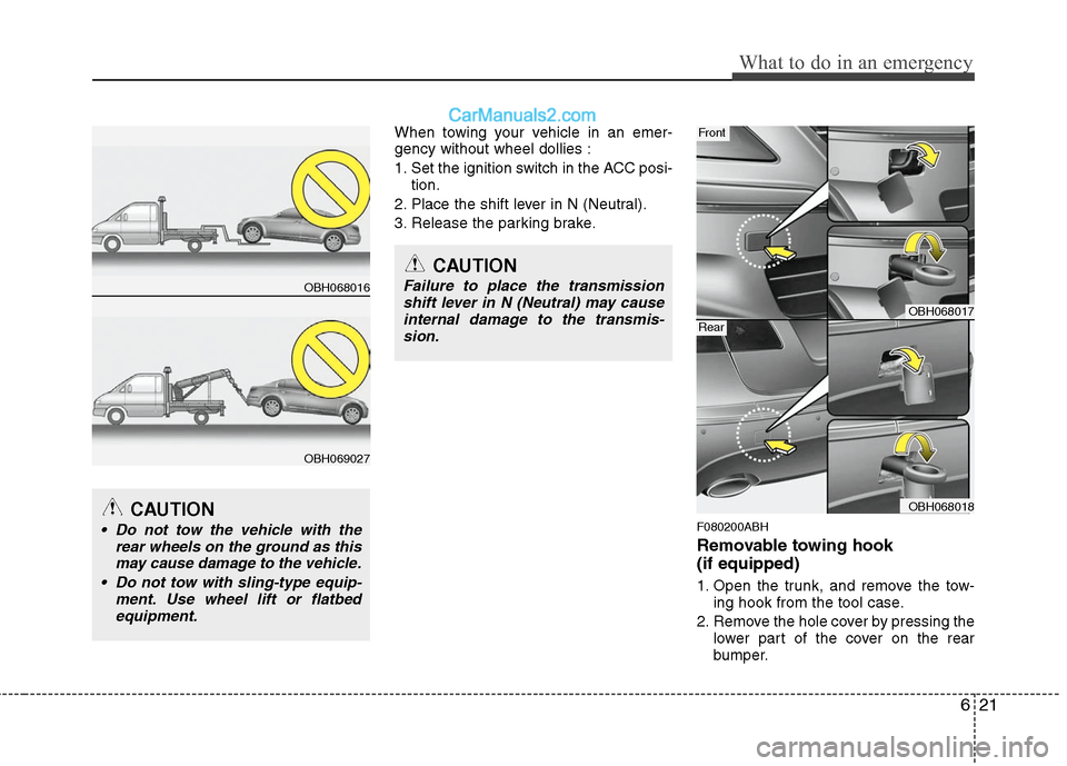 Hyundai Genesis 2010 Owners Manual 621
What to do in an emergency
When towing your vehicle in an emer-
gency without wheel dollies :
1. Set the ignition switch in the ACC posi-
tion.
2. Place the shift lever in N (Neutral).
3. Release Hyundai Genesis 2010 Owners Manual 621
What to do in an emergency
When towing your vehicle in an emer-
gency without wheel dollies :
1. Set the ignition switch in the ACC posi-
tion.
2. Place the shift lever in N (Neutral).
3. Release