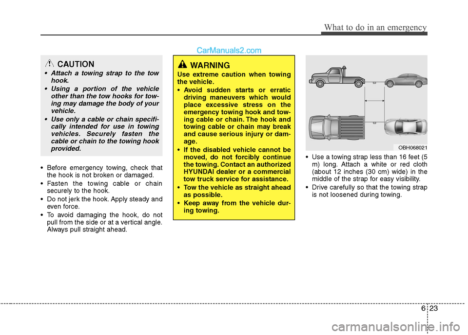 Hyundai Genesis 2010 Owners Manual 623
What to do in an emergency
Before emergency towing, check that
the hook is not broken or damaged.
Fasten the towing cable or chain
securely to the hook.
Do not jerk the hook. Apply steady and
e Hyundai Genesis 2010 Owners Manual 623
What to do in an emergency
Before emergency towing, check that
the hook is not broken or damaged.
Fasten the towing cable or chain
securely to the hook.
Do not jerk the hook. Apply steady and
e