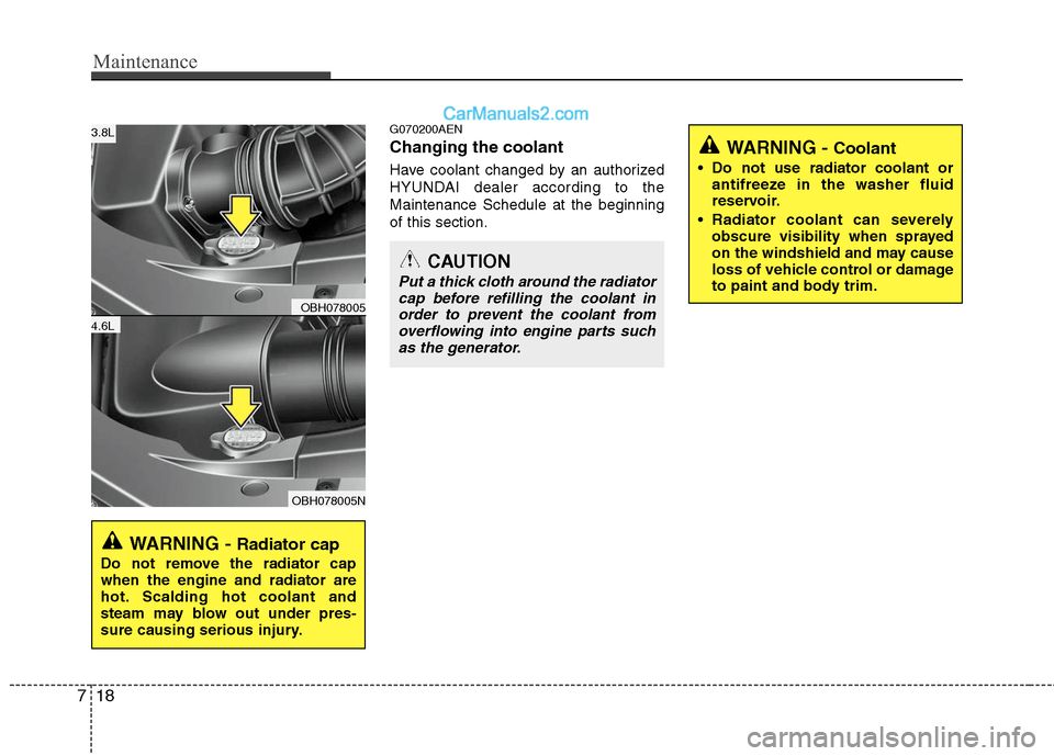 Hyundai Genesis 2010 Owners Manual Maintenance
18 7
G070200AEN
Changing the coolant
Have coolant changed by an authorized
HYUNDAI dealer according to the
Maintenance Schedule at the beginning
of this section.
WARNING - Radiator cap
Do Hyundai Genesis 2010 Owners Manual Maintenance
18 7
G070200AEN
Changing the coolant
Have coolant changed by an authorized
HYUNDAI dealer according to the
Maintenance Schedule at the beginning
of this section.
WARNING - Radiator cap
Do