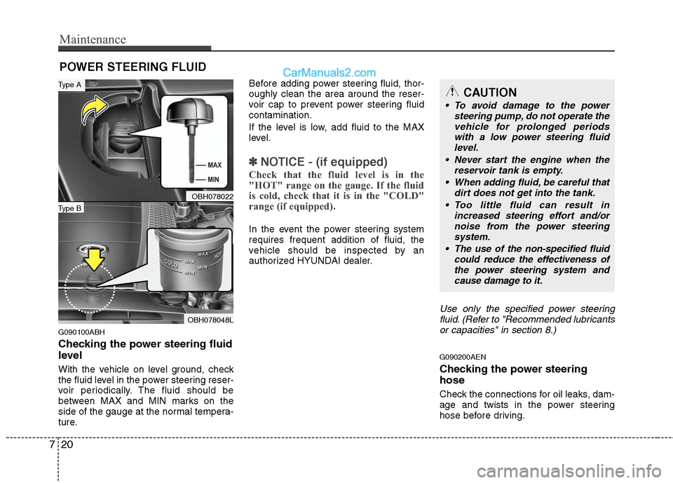 Hyundai Genesis 2010 Owners Manual Maintenance
20 7
POWER STEERING FLUID
G090100ABH
Checking the power steering fluid
level
With the vehicle on level ground, check
the fluid level in the power steering reser-
voir periodically. The f Hyundai Genesis 2010 Owners Manual Maintenance
20 7
POWER STEERING FLUID
G090100ABH
Checking the power steering fluid
level
With the vehicle on level ground, check
the fluid level in the power steering reser-
voir periodically. The f