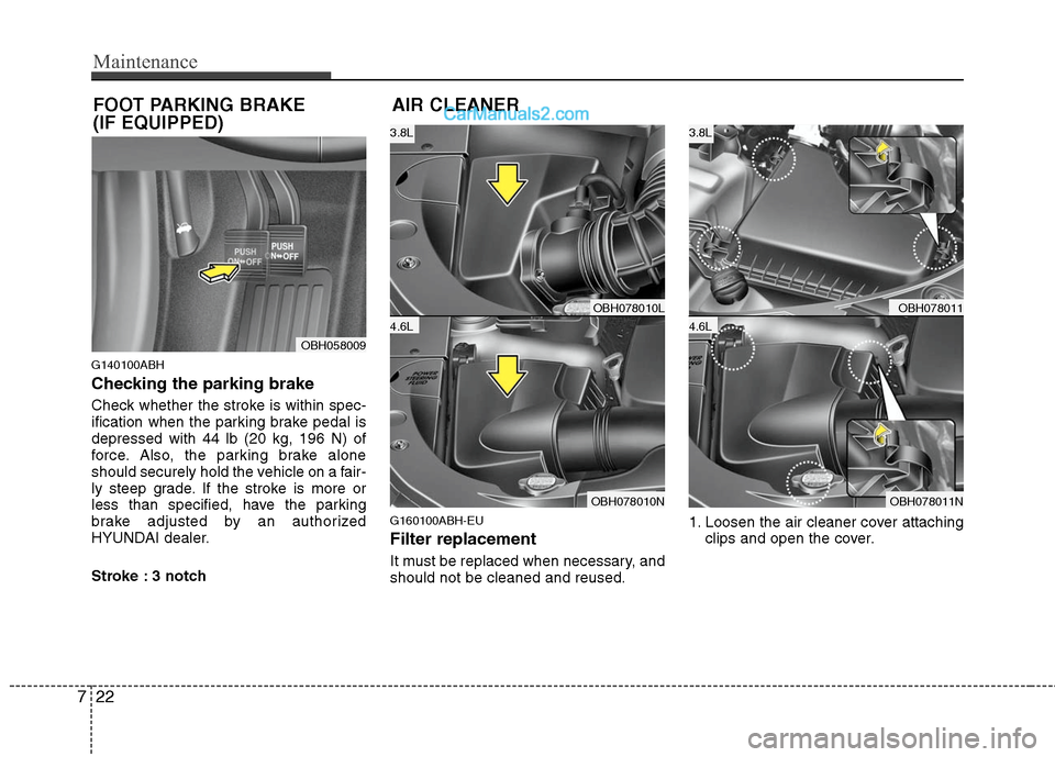 Hyundai Genesis 2010 Owners Manual Maintenance
22 7
G140100ABH
Checking the parking brake
Check whether the stroke is within spec-
ification when the parking brake pedal is
depressed with 44 lb (20 kg, 196 N) of
force. Also, the park Hyundai Genesis 2010 Owners Manual Maintenance
22 7
G140100ABH
Checking the parking brake
Check whether the stroke is within spec-
ification when the parking brake pedal is
depressed with 44 lb (20 kg, 196 N) of
force. Also, the park