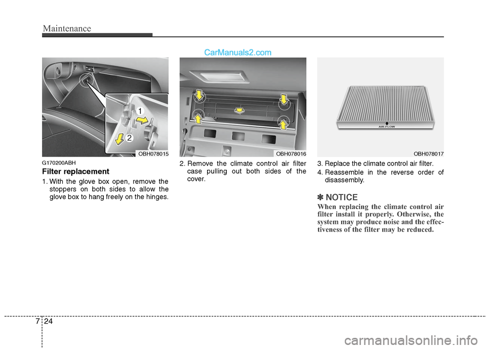 Hyundai Genesis 2010 Owners Manual Maintenance
24 7
G170200ABH
Filter replacement
1. With the glove box open, remove the
stoppers on both sides to allow the
glove box to hang freely on the hinges.2. Remove the climate control air filte Hyundai Genesis 2010 Owners Manual Maintenance
24 7
G170200ABH
Filter replacement
1. With the glove box open, remove the
stoppers on both sides to allow the
glove box to hang freely on the hinges.2. Remove the climate control air filte