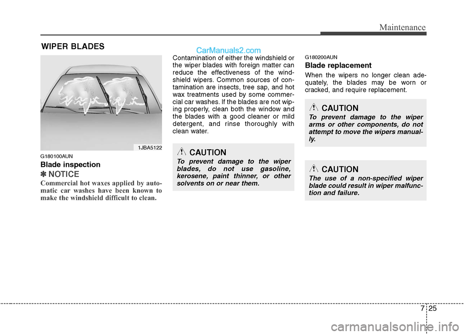 Hyundai Genesis 2010 Owners Manual 725
Maintenance
WIPER BLADES
G180100AUN
Blade inspection
✽ ✽
NOTICE
Commercial hot waxes applied by auto-
matic car washes have been known to
make the windshield difficult to clean.
Contaminati Hyundai Genesis 2010 Owners Manual 725
Maintenance
WIPER BLADES
G180100AUN
Blade inspection
✽ ✽
NOTICE
Commercial hot waxes applied by auto-
matic car washes have been known to
make the windshield difficult to clean.
Contaminati