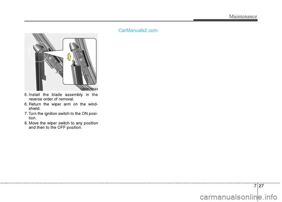 Hyundai Genesis 2010 Owners Manual 727
Maintenance
5. Install the blade assembly in the
reverse order of removal.
6. Return the wiper arm on the wind-
shield.
7. Turn the ignition switch to the ON posi-
tion.
8. Move the wiper switch t Hyundai Genesis 2010 Owners Manual 727
Maintenance
5. Install the blade assembly in the
reverse order of removal.
6. Return the wiper arm on the wind-
shield.
7. Turn the ignition switch to the ON posi-
tion.
8. Move the wiper switch t