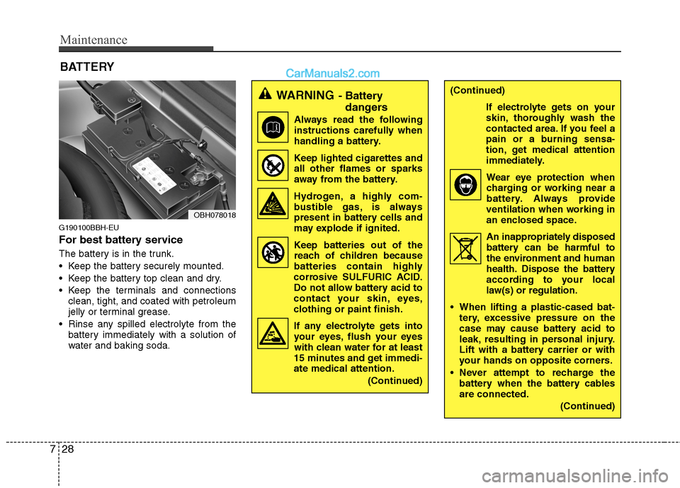 Hyundai Genesis 2010 Owners Manual Maintenance
28 7
G190100BBH-EU
For best battery service
The battery is in the trunk.
Keep the battery securely mounted.
Keep the battery top clean and dry.
Keep the terminals and connections
clean, Hyundai Genesis 2010 Owners Manual Maintenance
28 7
G190100BBH-EU
For best battery service
The battery is in the trunk.
Keep the battery securely mounted.
Keep the battery top clean and dry.
Keep the terminals and connections
clean,