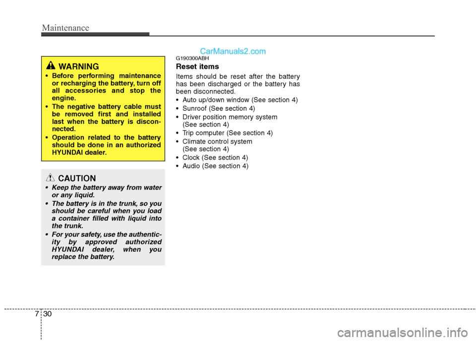 Hyundai Genesis 2010 Owners Manual Maintenance
30 7
G190300ABH
Reset items
Items should be reset after the battery
has been discharged or the battery has
been disconnected.
Auto up/down window (See section 4)
Sunroof (See section 4)
Hyundai Genesis 2010 Owners Manual Maintenance
30 7
G190300ABH
Reset items
Items should be reset after the battery
has been discharged or the battery has
been disconnected.
Auto up/down window (See section 4)
Sunroof (See section 4)