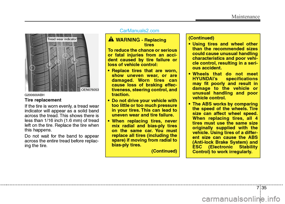 Hyundai Genesis 2010 Owners Manual 735
Maintenance
G200600ABH
Tire replacement
If the tire is worn evenly, a tread wear
indicator will appear as a solid band
across the tread. This shows there is
less than 1/16 inch (1.6 mm) of tread
l Hyundai Genesis 2010 Owners Manual 735
Maintenance
G200600ABH
Tire replacement
If the tire is worn evenly, a tread wear
indicator will appear as a solid band
across the tread. This shows there is
less than 1/16 inch (1.6 mm) of tread
l