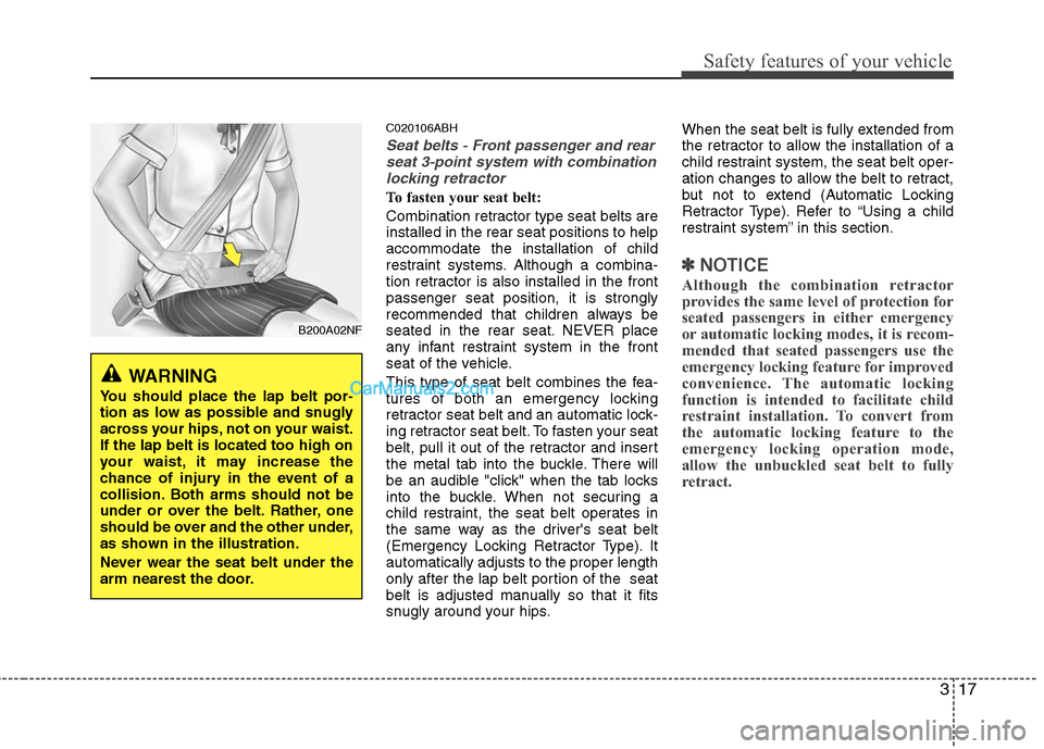 Hyundai Genesis 2010 Owners Guide 317
Safety features of your vehicle
C020106ABH
Seat belts - Front passenger and rear
seat 3-point system with combination
locking retractor
To fasten your seat belt:
Combination retractor type seat b Hyundai Genesis 2010 Owners Guide 317
Safety features of your vehicle
C020106ABH
Seat belts - Front passenger and rear
seat 3-point system with combination
locking retractor
To fasten your seat belt:
Combination retractor type seat b