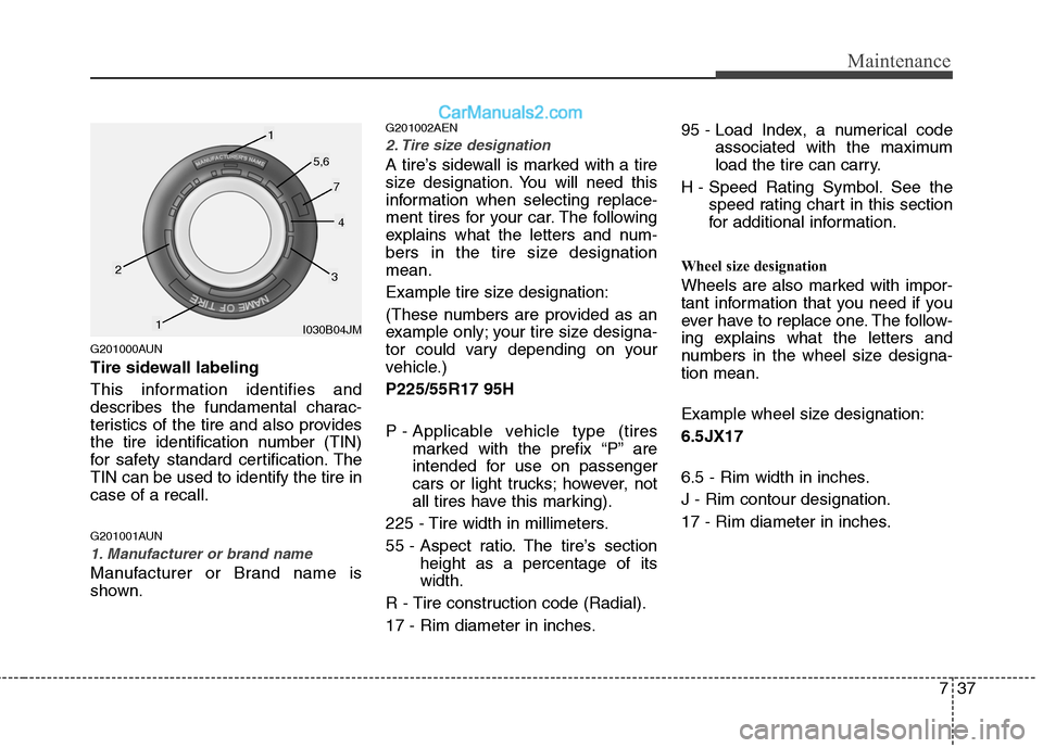 Hyundai Genesis 2010 Owners Manual 737
Maintenance
G201000AUN
Tire sidewall labeling
This information identifies and
describes the fundamental charac-
teristics of the tire and also provides
the tire identification number (TIN)
for saf Hyundai Genesis 2010 Owners Manual 737
Maintenance
G201000AUN
Tire sidewall labeling
This information identifies and
describes the fundamental charac-
teristics of the tire and also provides
the tire identification number (TIN)
for saf