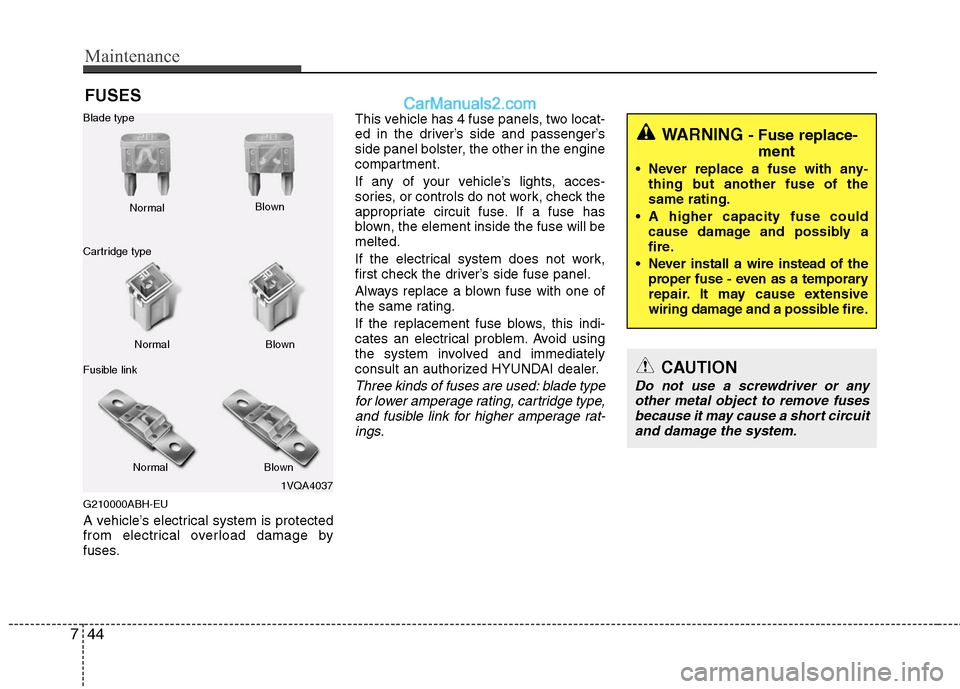 Hyundai Genesis 2010 Owners Guide Maintenance
44 7
FUSES
G210000ABH-EU
A vehicle’s electrical system is protected
from electrical overload damage by
fuses.This vehicle has 4 fuse panels, two locat-
ed in the driver’s side and pass Hyundai Genesis 2010 Owners Guide Maintenance
44 7
FUSES
G210000ABH-EU
A vehicle’s electrical system is protected
from electrical overload damage by
fuses.This vehicle has 4 fuse panels, two locat-
ed in the driver’s side and pass