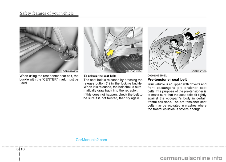 Hyundai Genesis 2010 Owners Guide Safety features of your vehicle
18 3
When using the rear center seat belt, the
buckle with the “CENTER” mark must be
used.To release the seat belt:
The seat belt is released by pressing the
releas Hyundai Genesis 2010 Owners Guide Safety features of your vehicle
18 3
When using the rear center seat belt, the
buckle with the “CENTER” mark must be
used.To release the seat belt:
The seat belt is released by pressing the
releas