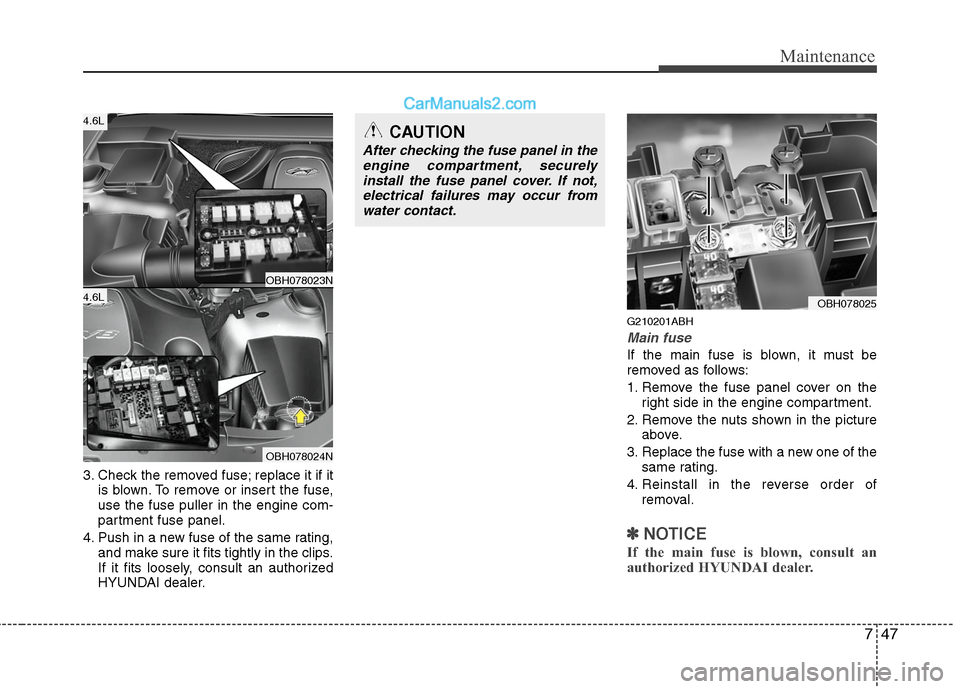 Hyundai Genesis 2010  Owners Manual 747
Maintenance
3. Check the removed fuse; replace it if it
is blown. To remove or insert the fuse,
use the fuse puller in the engine com-
partment fuse panel.
4. Push in a new fuse of the same rating
