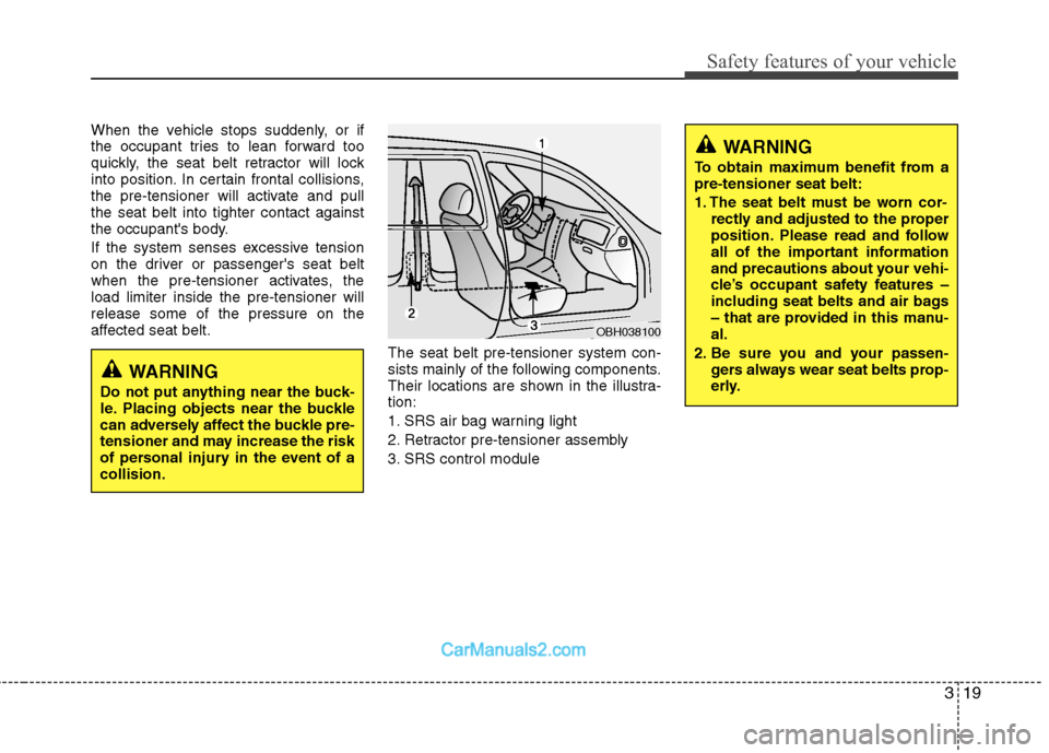 Hyundai Genesis 2010 Owners Guide 319
Safety features of your vehicle
When the vehicle stops suddenly, or if
the occupant tries to lean forward too
quickly, the seat belt retractor will lock
into position. In certain frontal collision Hyundai Genesis 2010 Owners Guide 319
Safety features of your vehicle
When the vehicle stops suddenly, or if
the occupant tries to lean forward too
quickly, the seat belt retractor will lock
into position. In certain frontal collision