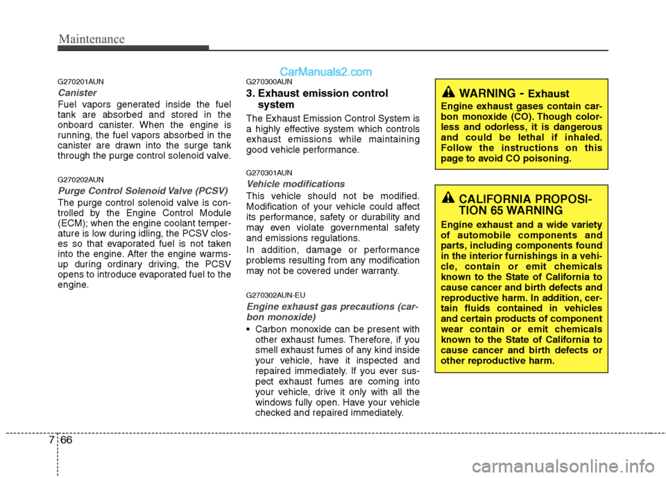Hyundai Genesis 2010 Owners Manual Maintenance
66 7
G270201AUN
Canister
Fuel vapors generated inside the fuel
tank are absorbed and stored in the
onboard canister. When the engine is
running, the fuel vapors absorbed in the
canister ar Hyundai Genesis 2010 Owners Manual Maintenance
66 7
G270201AUN
Canister
Fuel vapors generated inside the fuel
tank are absorbed and stored in the
onboard canister. When the engine is
running, the fuel vapors absorbed in the
canister ar