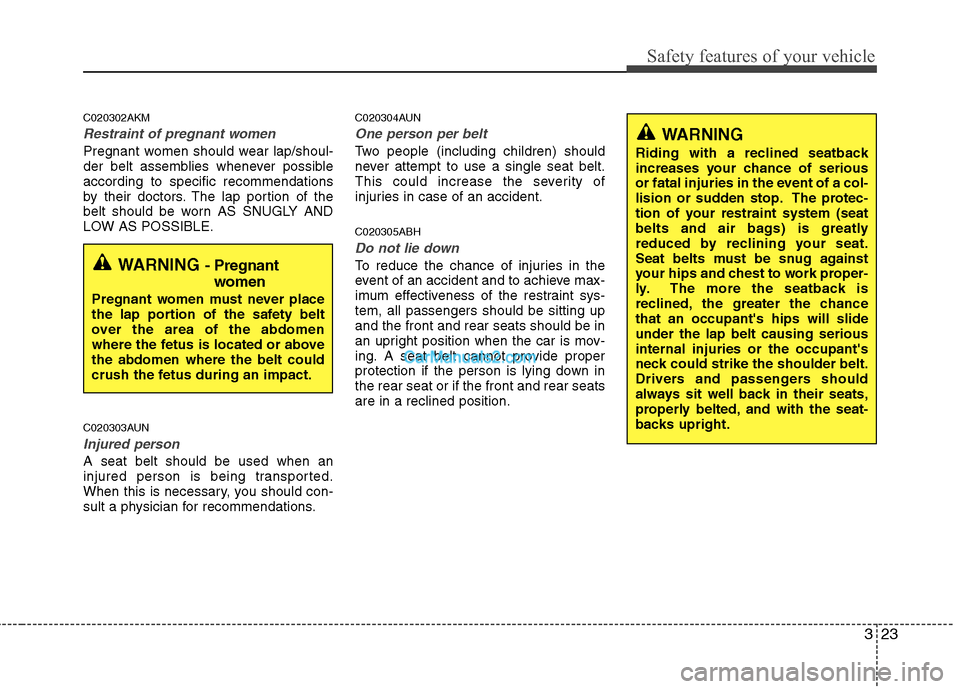 Hyundai Genesis 2010 Service Manual 323
Safety features of your vehicle
C020302AKM
Restraint of pregnant women
Pregnant women should wear lap/shoul-
der belt assemblies whenever possible
according to specific recommendations
by their Hyundai Genesis 2010 Service Manual 323
Safety features of your vehicle
C020302AKM
Restraint of pregnant women
Pregnant women should wear lap/shoul-
der belt assemblies whenever possible
according to specific recommendations
by their