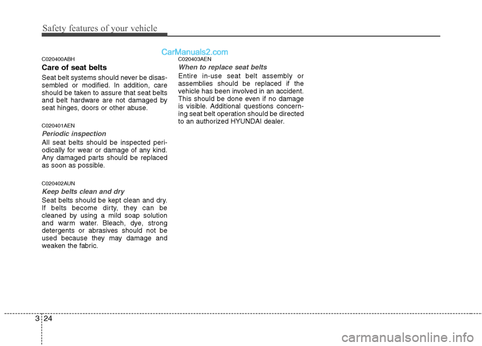 Hyundai Genesis 2010 Service Manual Safety features of your vehicle
24 3
C020400ABH
Care of seat belts
Seat belt systems should never be disas-
sembled or modified. In addition, care
should be taken to assure that seat belts
and belt ha Hyundai Genesis 2010 Service Manual Safety features of your vehicle
24 3
C020400ABH
Care of seat belts
Seat belt systems should never be disas-
sembled or modified. In addition, care
should be taken to assure that seat belts
and belt ha