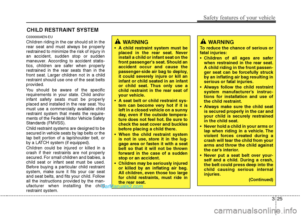 Hyundai Genesis 2010 Service Manual 325
Safety features of your vehicle
WARNING
To reduce the chance of serious or
fatal injuries:
Children of all ages are safer
when restrained in the rear seat.
A child riding in the front passen-
ger Hyundai Genesis 2010 Service Manual 325
Safety features of your vehicle
WARNING
To reduce the chance of serious or
fatal injuries:
Children of all ages are safer
when restrained in the rear seat.
A child riding in the front passen-
ger