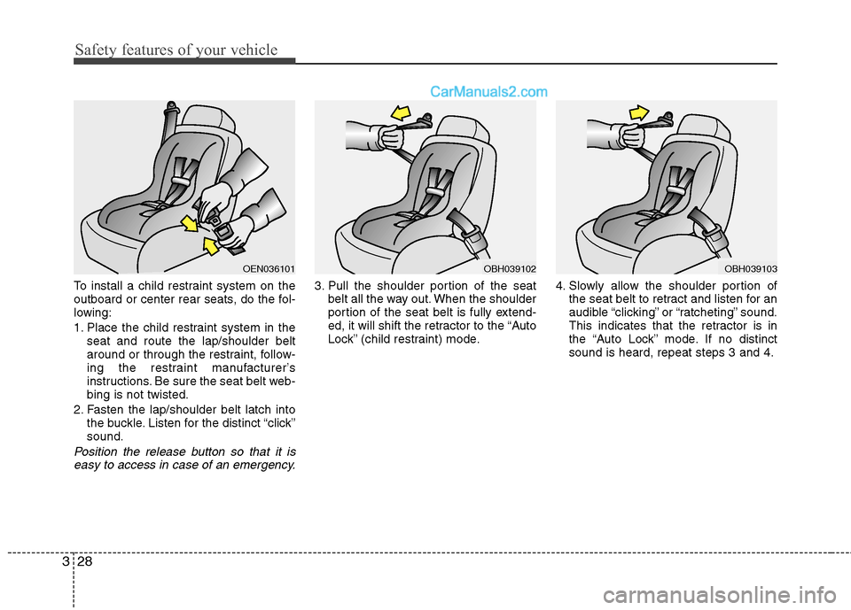 Hyundai Genesis 2010 Service Manual Safety features of your vehicle
28 3
To install a child restraint system on the
outboard or center rear seats, do the fol-
lowing:
1. Place the child restraint system in the
seat and route the lap/sho Hyundai Genesis 2010 Service Manual Safety features of your vehicle
28 3
To install a child restraint system on the
outboard or center rear seats, do the fol-
lowing:
1. Place the child restraint system in the
seat and route the lap/sho