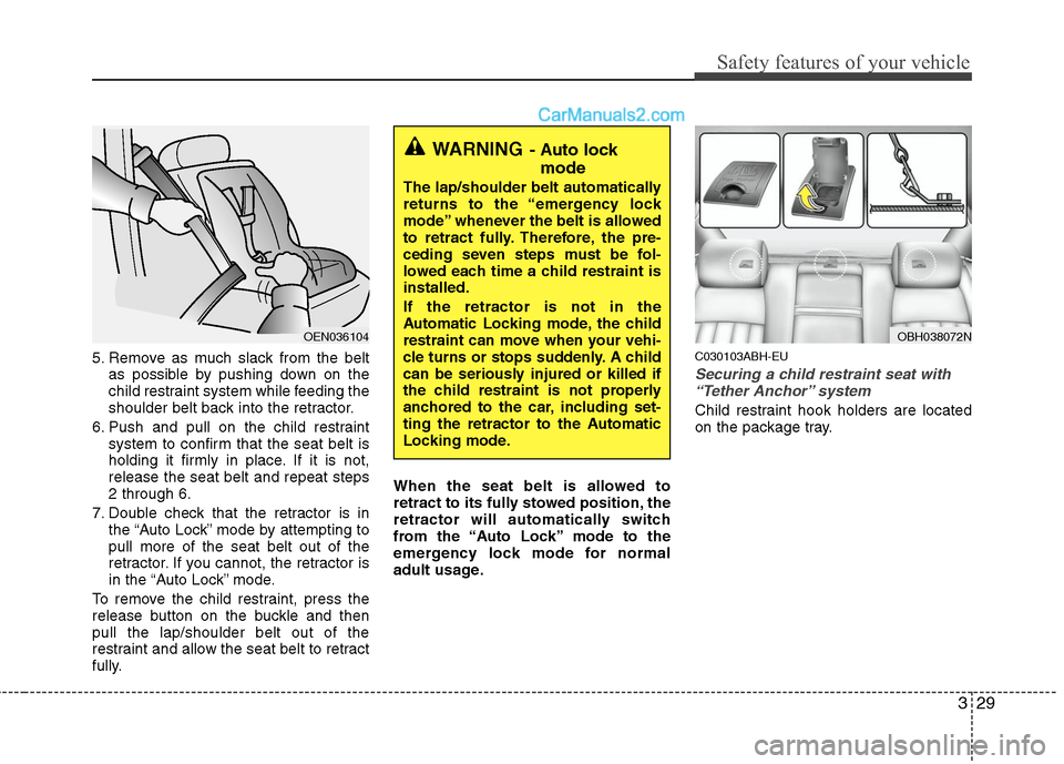 Hyundai Genesis 2010 Service Manual 329
Safety features of your vehicle
5. Remove as much slack from the belt
as possible by pushing down on the
child restraint system while feeding the
shoulder belt back into the retractor.
6. Push and Hyundai Genesis 2010 Service Manual 329
Safety features of your vehicle
5. Remove as much slack from the belt
as possible by pushing down on the
child restraint system while feeding the
shoulder belt back into the retractor.
6. Push and