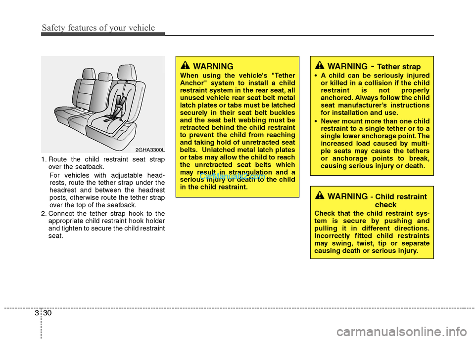 Hyundai Genesis 2010 Service Manual Safety features of your vehicle
30 3
1. Route the child restraint seat strap
over the seatback.
For vehicles with adjustable head-
rests, route the tether strap under the
headrest and between the head Hyundai Genesis 2010 Service Manual Safety features of your vehicle
30 3
1. Route the child restraint seat strap
over the seatback.
For vehicles with adjustable head-
rests, route the tether strap under the
headrest and between the head