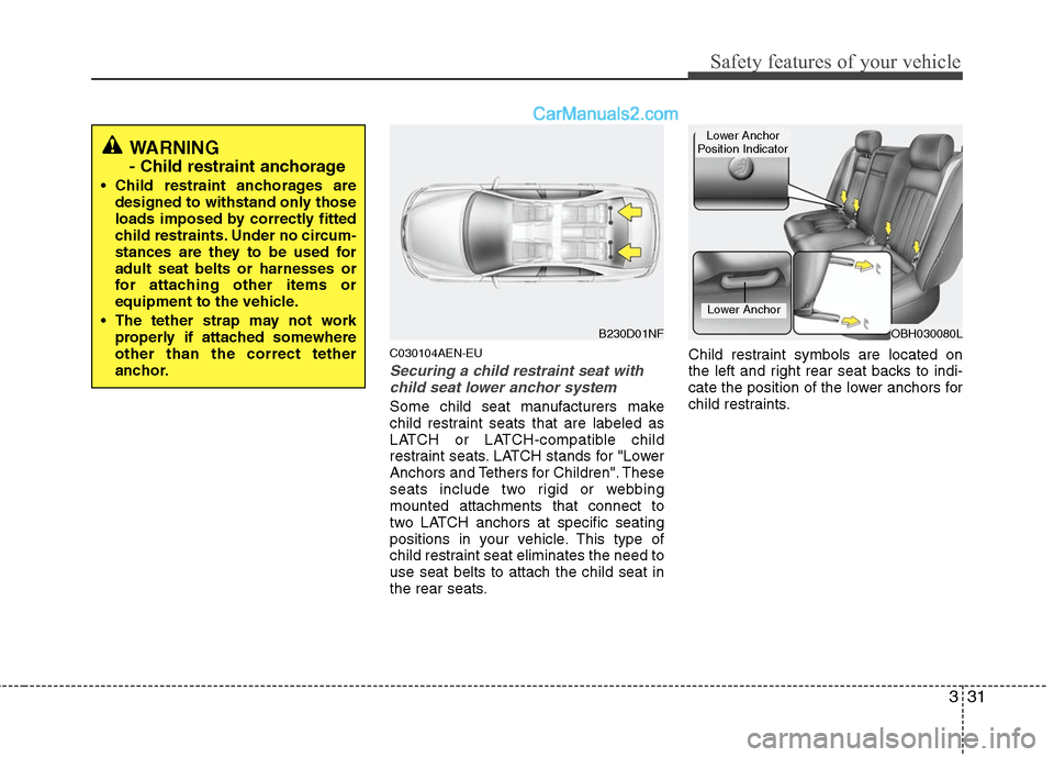 Hyundai Genesis 2010 Service Manual 331
Safety features of your vehicle
C030104AEN-EU
Securing a child restraint seat with
child seat lower anchor system
Some child seat manufacturers make
child restraint seats that are labeled as
LATCH Hyundai Genesis 2010 Service Manual 331
Safety features of your vehicle
C030104AEN-EU
Securing a child restraint seat with
child seat lower anchor system
Some child seat manufacturers make
child restraint seats that are labeled as
LATCH