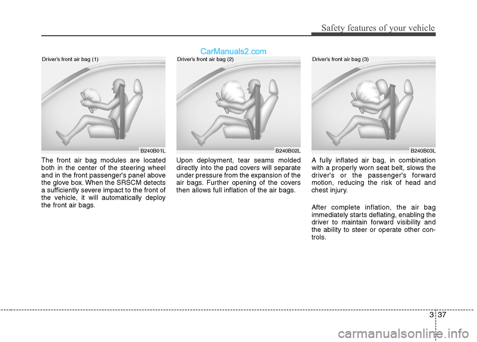 Hyundai Genesis 2010 Workshop Manual 337
Safety features of your vehicle
The front air bag modules are located
both in the center of the steering wheel
and in the front passengers panel above
the glove box. When the SRSCM detects
a suff