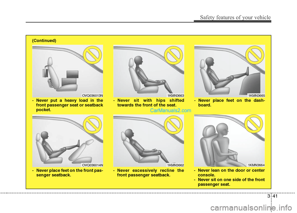 Hyundai Genesis 2010 Workshop Manual 341
Safety features of your vehicle
1KMN3663
1KMN3664
1KMN3665
- Never sit with hips shifted
towards the front of the seat.
- Never lean on the door or center
console.
- Never sit on one side of the f