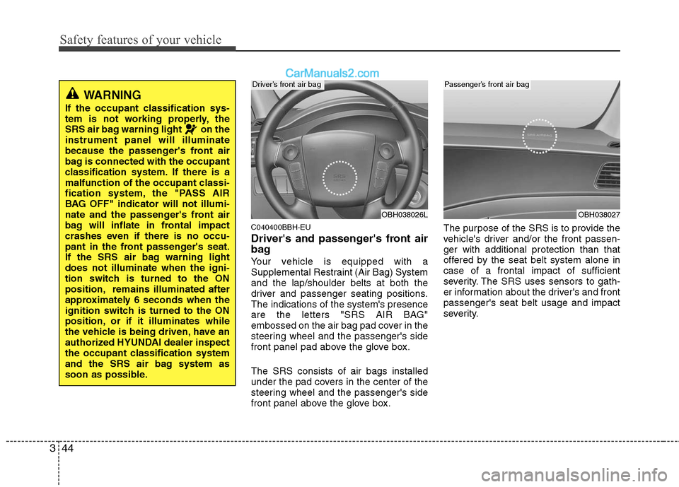 Hyundai Genesis 2010  Owners Manual Safety features of your vehicle
44 3
C040400BBH-EU
Drivers and passengers front air
bag
Your vehicle is equipped with a
Supplemental Restraint (Air Bag) System
and the lap/shoulder belts at both the