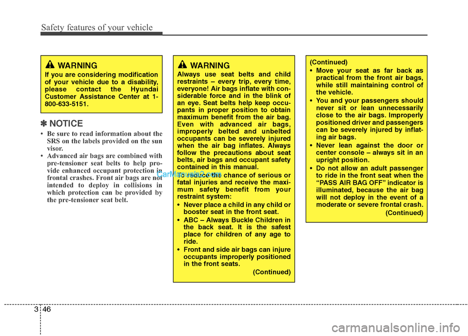 Hyundai Genesis 2010 Repair Manual Safety features of your vehicle
46 3
✽
✽
NOTICE
• Be sure to read information about the
SRS on the labels provided on the sun
visor.
• Advanced air bags are combined with
pre-tensioner seat be