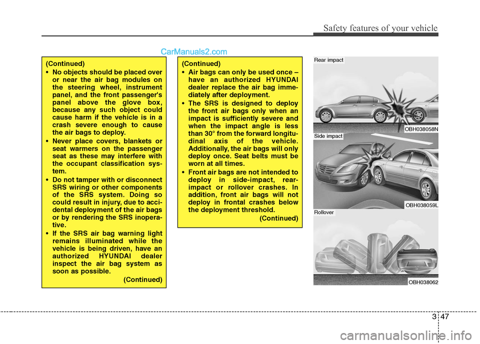 Hyundai Genesis 2010 Repair Manual 347
Safety features of your vehicle
OBH038058N
OBH038059L
OBH038062
Rear impact
Side impact
Rollover
(Continued)
 No objects should be placed over
or near the air bag modules on
the steering wheel, in