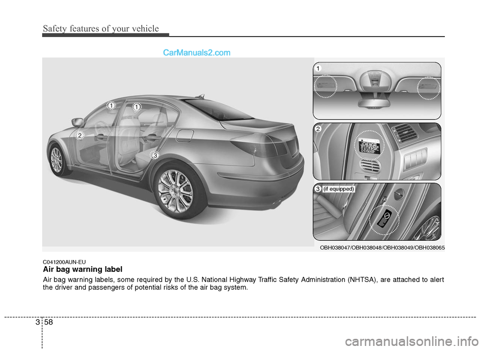Hyundai Genesis 2010 Manual PDF Safety features of your vehicle
58 3
C041200AUN-EU
Air bag warning label
Air bag warning labels, some required by the U.S. National Highway Traffic Safety Administration (NHTSA), are attached to alert