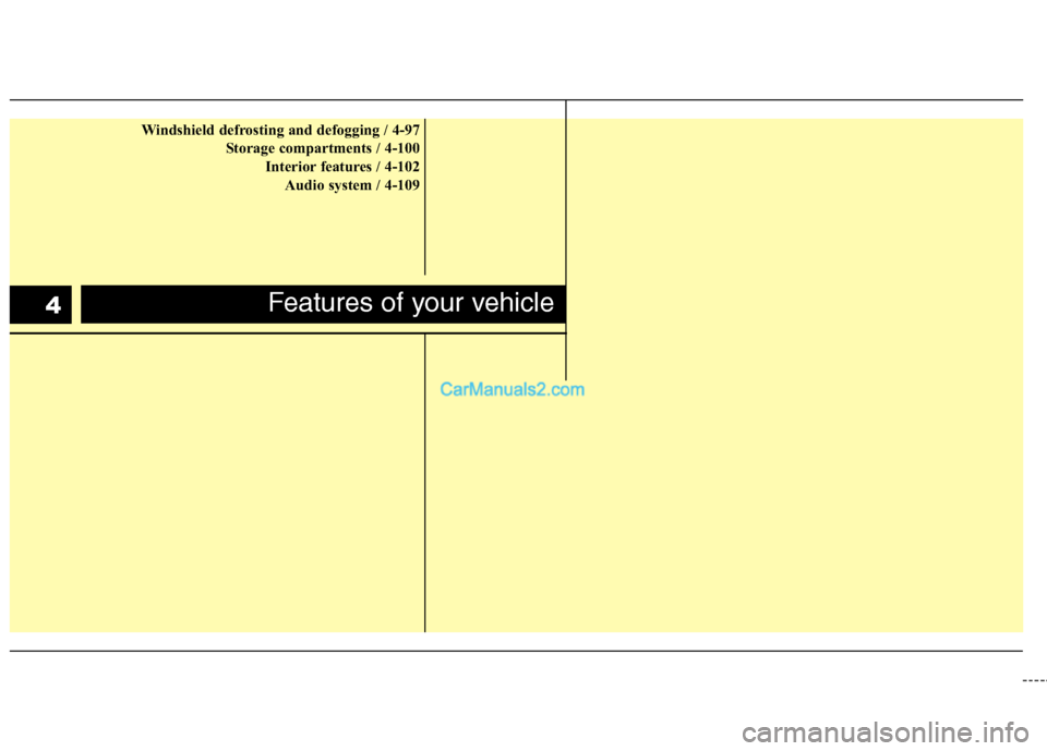 Hyundai Genesis 2010  Owners Manual Windshield defrosting and defogging / 4-97
Storage compartments / 4-100
Interior features / 4-102
Audio system / 4-109
Features of your vehicle4  