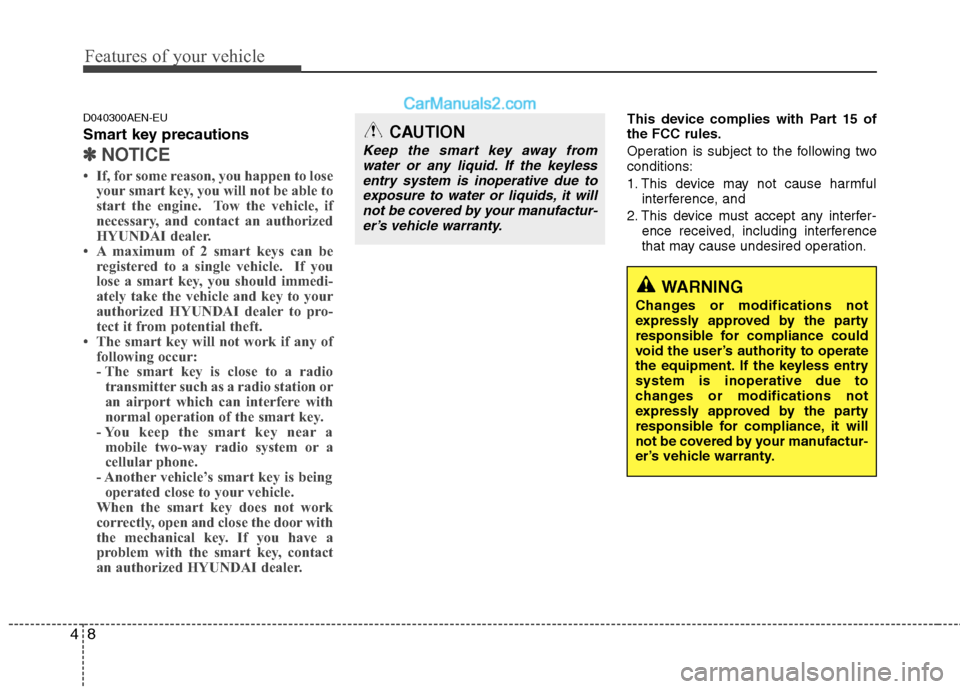 Hyundai Genesis 2010 Owners Manual Features of your vehicle
8 4
D040300AEN-EU
Smart key precautions
✽
✽
NOTICE
• If, for some reason, you happen to lose
your smart key, you will not be able to
start the engine. Tow the vehicle, Hyundai Genesis 2010 Owners Manual Features of your vehicle
8 4
D040300AEN-EU
Smart key precautions
✽
✽
NOTICE
• If, for some reason, you happen to lose
your smart key, you will not be able to
start the engine. Tow the vehicle,