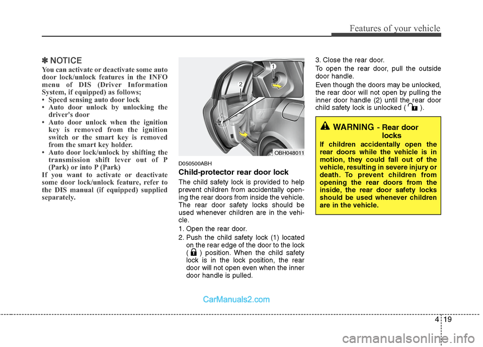 Hyundai Genesis 2010 Owners Manual 419
Features of your vehicle
✽ ✽
NOTICE
You can activate or deactivate some auto
door lock/unlock features in the INFO
menu of DIS (Driver Information
System, if equipped) as follows;
• Speed se Hyundai Genesis 2010 Owners Manual 419
Features of your vehicle
✽ ✽
NOTICE
You can activate or deactivate some auto
door lock/unlock features in the INFO
menu of DIS (Driver Information
System, if equipped) as follows;
• Speed se