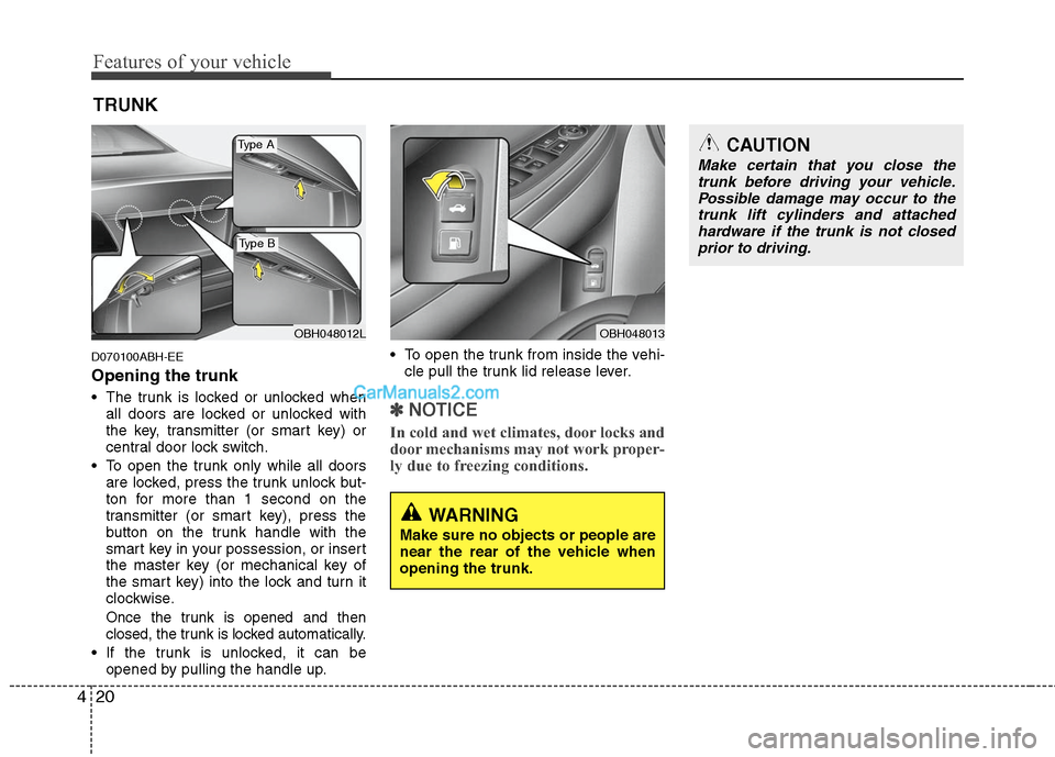 Hyundai Genesis 2010 Owners Manual Features of your vehicle
20 4
D070100ABH-EE
Opening the trunk
The trunk is locked or unlocked when
all doors are locked or unlocked with
the key, transmitter (or smart key) or
central door lock switc Hyundai Genesis 2010 Owners Manual Features of your vehicle
20 4
D070100ABH-EE
Opening the trunk
The trunk is locked or unlocked when
all doors are locked or unlocked with
the key, transmitter (or smart key) or
central door lock switc