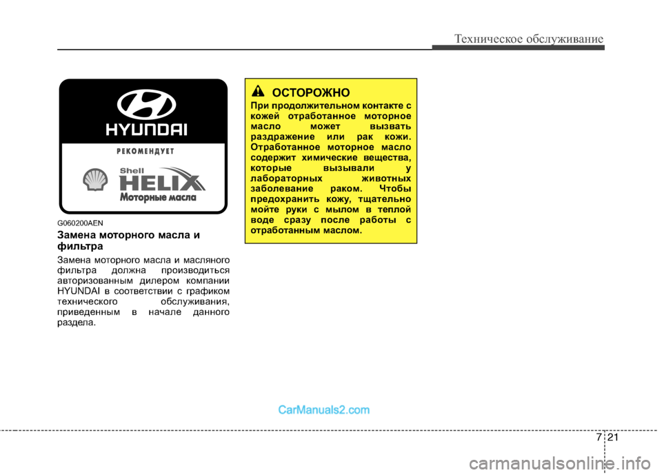 Hyundai Genesis 2010  Инструкция по эксплуатации (in Russian) 721
Техническое обслуживание
G060200AEN 
Замена моторного масла и 
фильтра 
Замена моторного масла и масляного 
фил