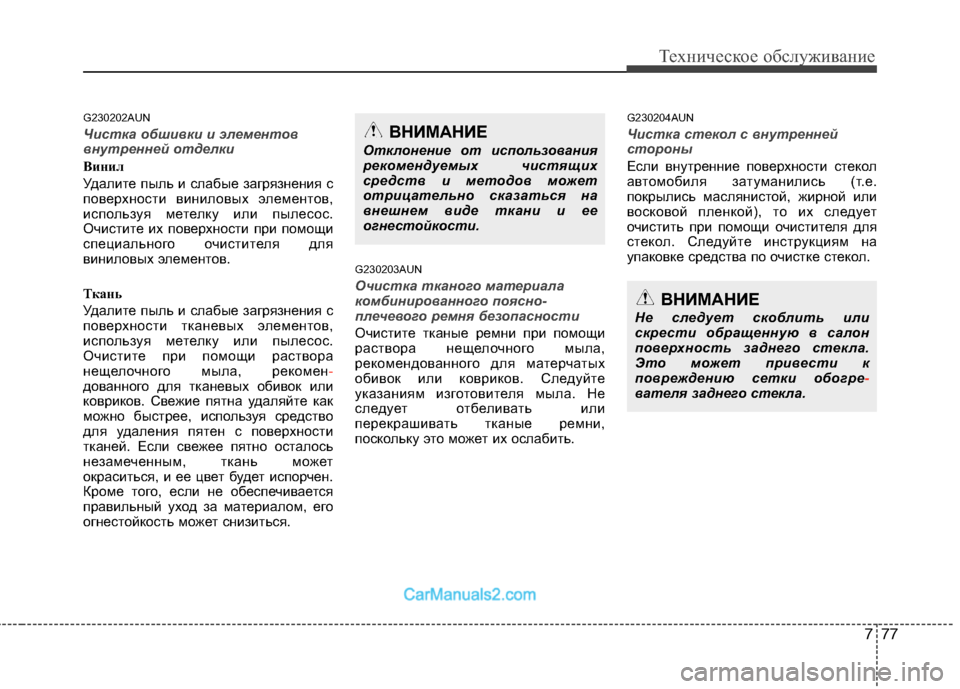 Hyundai Genesis 2010  Инструкция по эксплуатации (in Russian) 777
Техническое обслуживание
G230202AUN
Чистка обшивки и элементов 
внутренней отделки 
Винил 
Удалите пыль и слабы