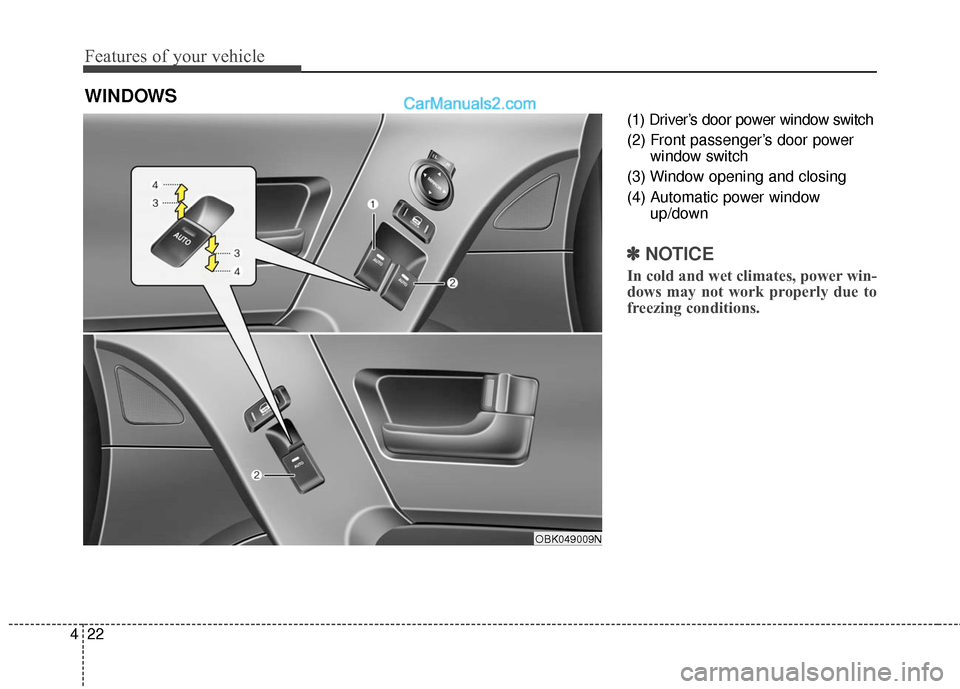 Hyundai Genesis Coupe 2016  Owners Manuals Features of your vehicle
22
4
(1) Driver’s door power window switch
(2) Front passenger’s door power
window switch
(3) Window opening and closing
(4) Automatic power window up/down 
✽ ✽NOTICE
