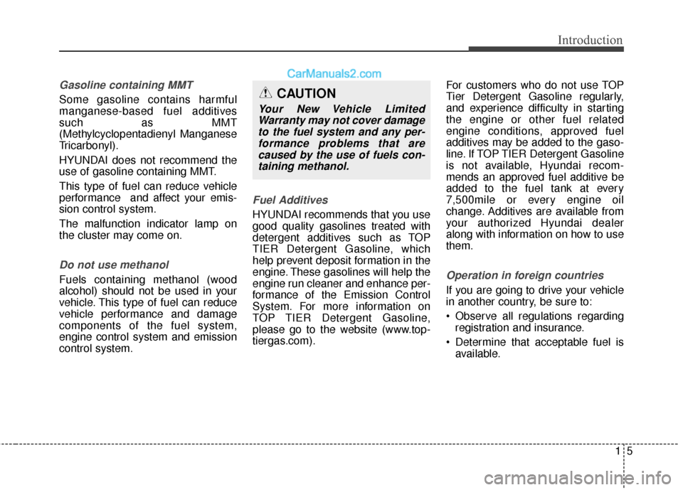 Hyundai Genesis Coupe 2016 Owners Manuals 15
Introduction
Gasoline containing MMT
Some gasoline contains harmful
manganese-based fuel additives
such as MMT
(Methylcyclopentadienyl Manganese
Tricarbonyl).
HYUNDAI does not recommend the
use of Hyundai Genesis Coupe 2016 Owners Manuals 15
Introduction
Gasoline containing MMT
Some gasoline contains harmful
manganese-based fuel additives
such as MMT
(Methylcyclopentadienyl Manganese
Tricarbonyl).
HYUNDAI does not recommend the
use of