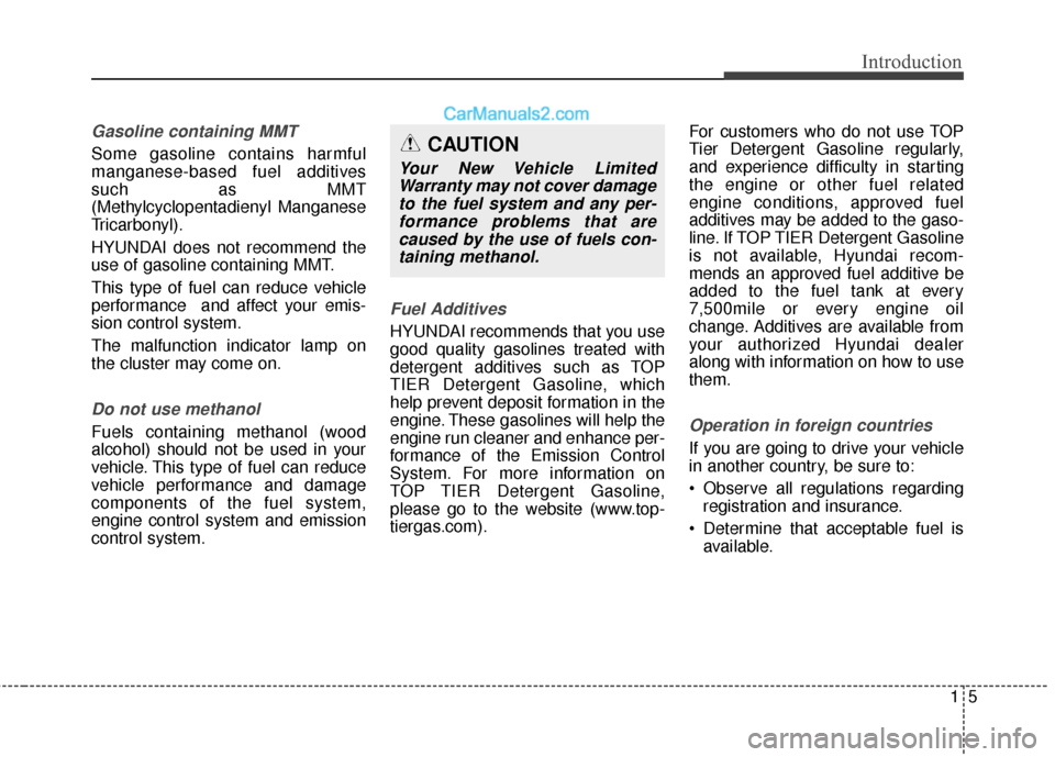 Hyundai Genesis Coupe 2016  Owners Manuals 15
Introduction
Gasoline containing MMT
Some gasoline contains harmful
manganese-based fuel additives
such as MMT
(Methylcyclopentadienyl Manganese
Tricarbonyl).
HYUNDAI does not recommend the
use of 