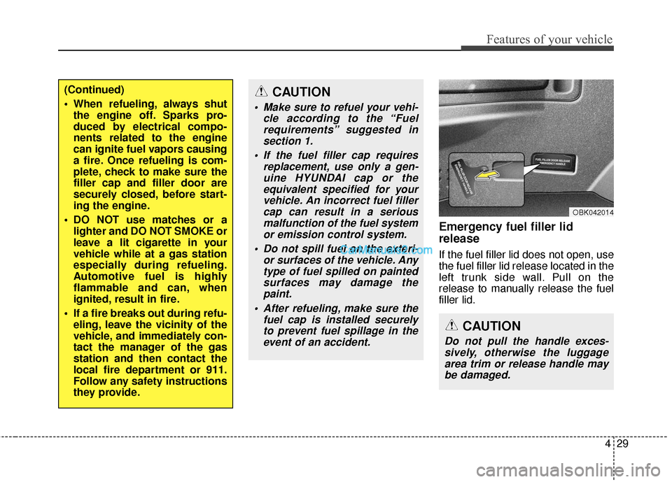 Hyundai Genesis Coupe 2016  Owners Manuals 429
Features of your vehicle
Emergency fuel filler lid
release
If the fuel filler lid does not open, use
the fuel filler lid release located in the
left trunk side wall. Pull on the
release to manuall