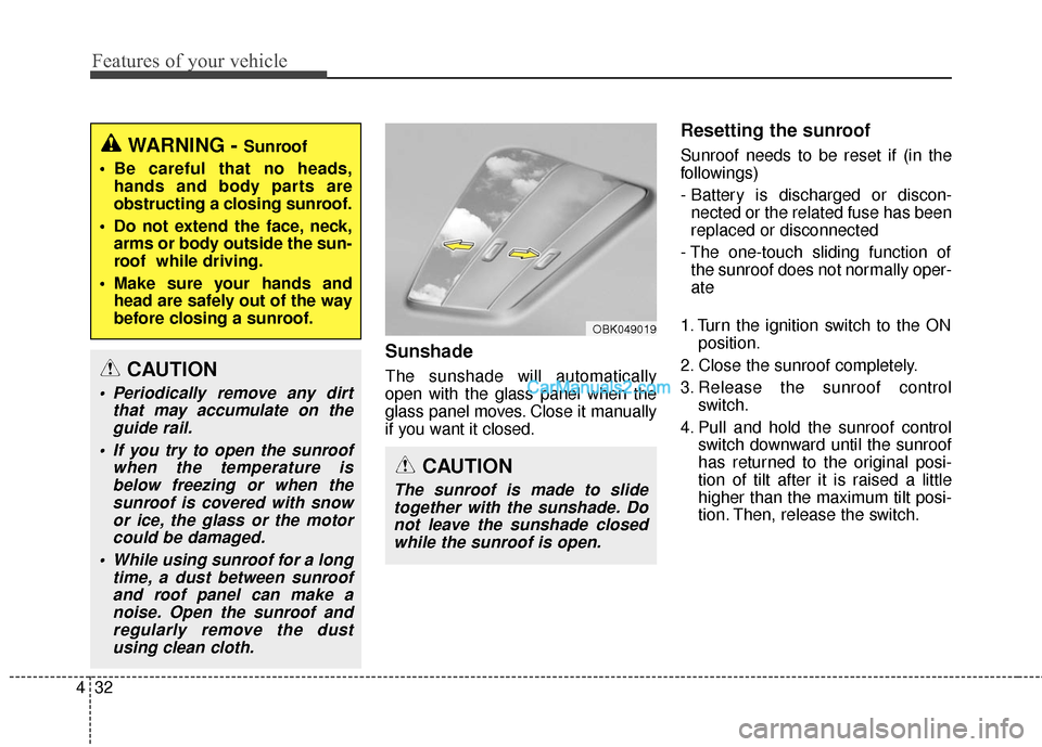 Hyundai Genesis Coupe 2016  Owners Manuals Features of your vehicle
32
4
Sunshade  
The sunshade will automatically
open with the glass panel when the
glass panel moves. Close it manually
if you want it closed.
Resetting the sunroof
Sunroof ne