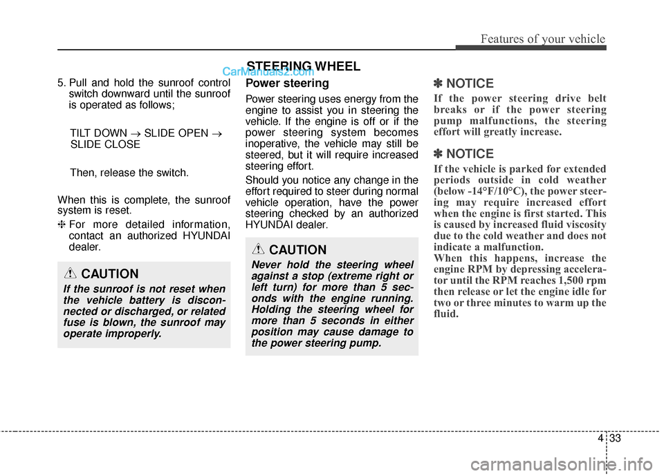 Hyundai Genesis Coupe 2016  Owners Manuals 433
Features of your vehicle
5. Pull and hold the sunroof controlswitch downward until the sunroof
is operated as follows;
TILT DOWN → SLIDE OPEN →
SLIDE CLOSE
Then, release the switch.
When this 