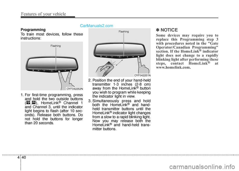 Hyundai Genesis Coupe 2016 Owners Manuals Features of your vehicle
40
4
Programming
To train most devices, follow these
instructions:
1. For first-time programming, press
and hold the two outside buttons
( , ), HomeLink
®Channel 1
and Channe Hyundai Genesis Coupe 2016 Owners Manuals Features of your vehicle
40
4
Programming
To train most devices, follow these
instructions:
1. For first-time programming, press
and hold the two outside buttons
( , ), HomeLink
®Channel 1
and Channe
