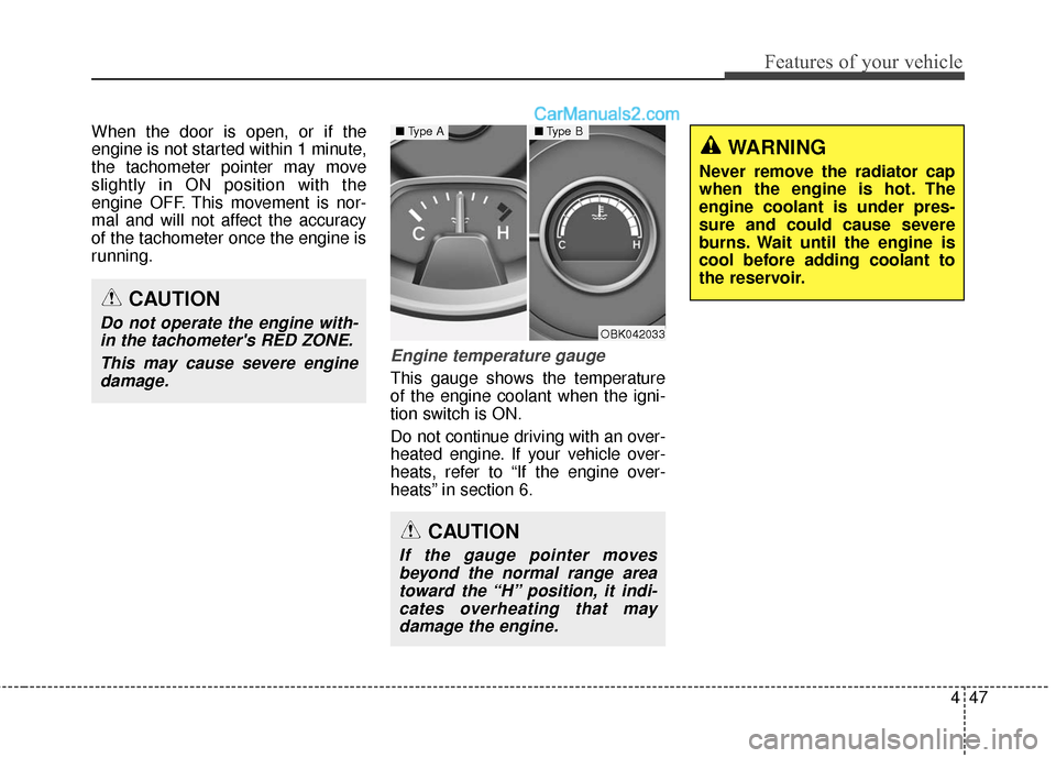 Hyundai Genesis Coupe 2016  Owners Manuals 447
Features of your vehicle
When the door is open, or if the
engine is not started within 1 minute,
the tachometer pointer may move
slightly in ON position with the
engine OFF. This movement is nor-
