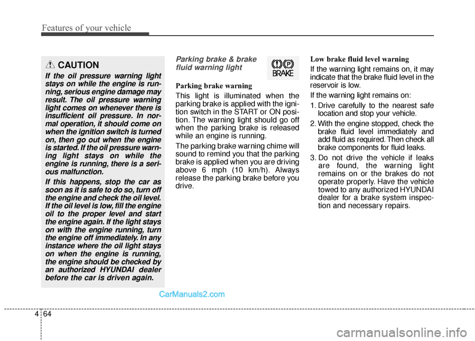 Hyundai Genesis Coupe 2016 Owners Manuals Features of your vehicle
64
4
Parking brake & brake
fluid warning light
Parking brake warning
This light is illuminated when the
parking brake is applied with the igni-
tion switch in the START or ON Hyundai Genesis Coupe 2016 Owners Manuals Features of your vehicle
64
4
Parking brake & brake
fluid warning light
Parking brake warning
This light is illuminated when the
parking brake is applied with the igni-
tion switch in the START or ON